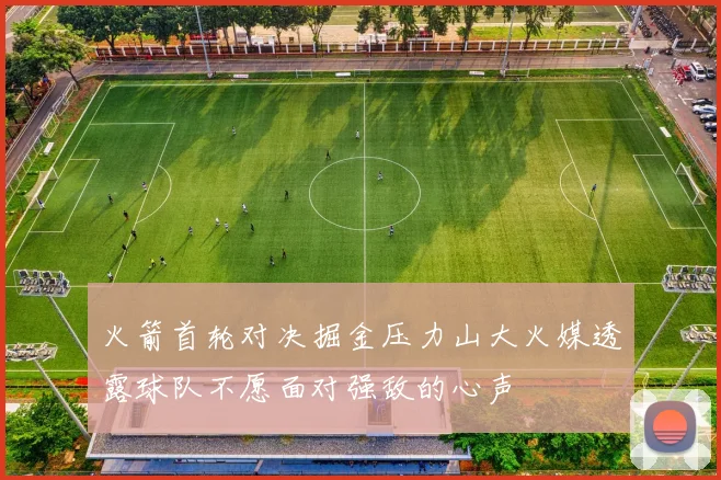 火箭首轮对决掘金压力山大火媒透露球队不愿面对强敌的心声