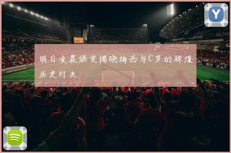 明日凌晨颁奖揭晓梅西与C罗的辉煌历史对决