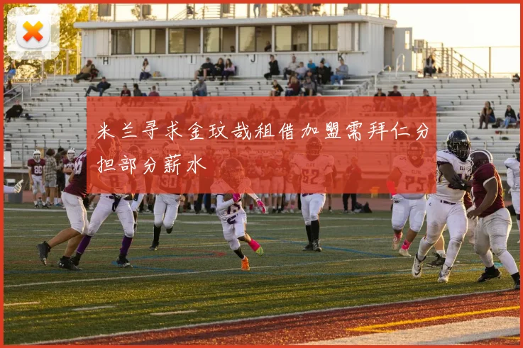 米兰寻求金玟哉租借加盟需拜仁分担部分薪水